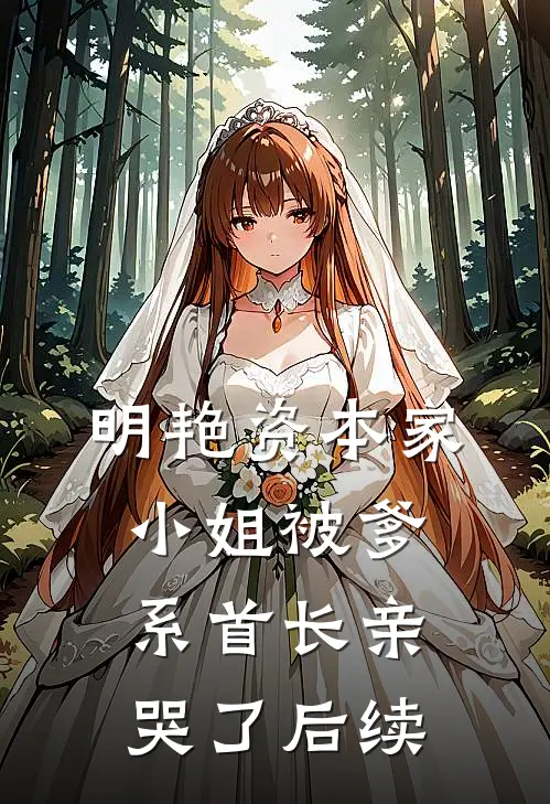 明艳资本家小姐被爹系首长亲哭了后续