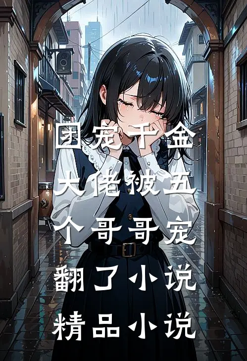 团宠千金:大佬被五个哥哥宠翻了小说精品小说