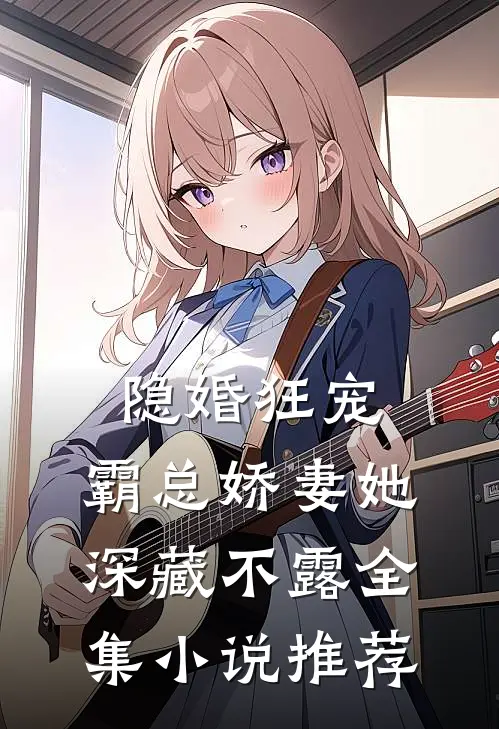 隐婚狂宠：霸总娇妻她深藏不露全集小说推荐