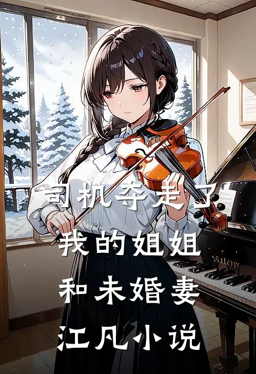 司机夺走了我的姐姐和未婚妻江凡小说