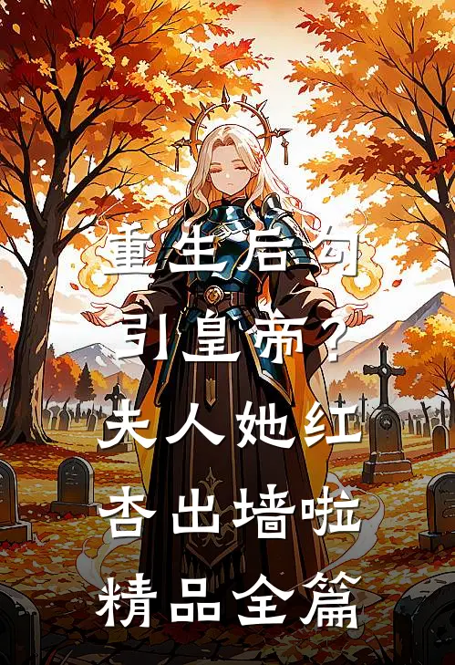 重生后勾引皇帝？夫人她红杏出墙啦精品全篇