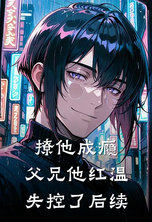 撩他成瘾，父兄他红温失控了后续