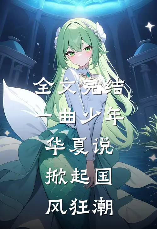 全文完结一曲少年华夏说，掀起国风狂潮