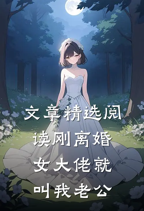 文章精选阅读刚离婚，女大佬就叫我老公