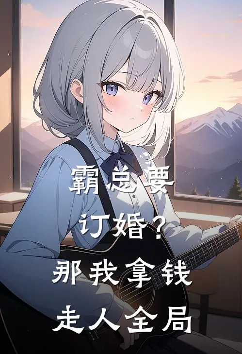 霸总要订婚？那我拿钱走人全局