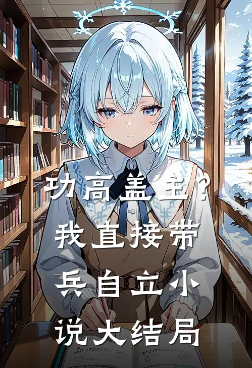 功高盖主？我直接带兵自立小说大结局