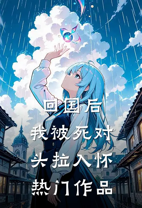 回国后，我被死对头拉入怀热门作品