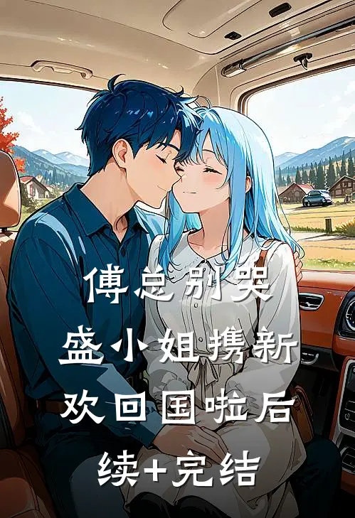 傅总别哭，盛小姐携新欢回国啦后续+完结