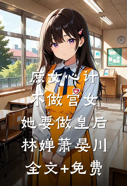 庶女心计：不做宫女，她要做皇后林婵萧晏川全文+免费
