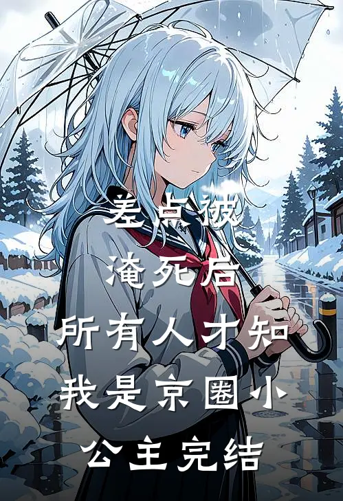 差点被淹死后，所有人才知我是京圈小公主完结