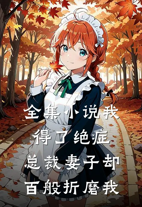 全集小说我得了绝症，总裁妻子却百般折磨我