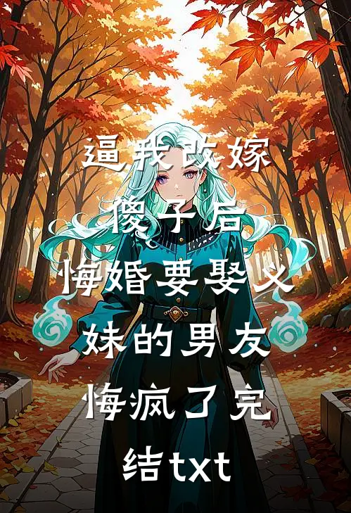 逼我改嫁傻子后，悔婚要娶义妹的男友悔疯了完结txt