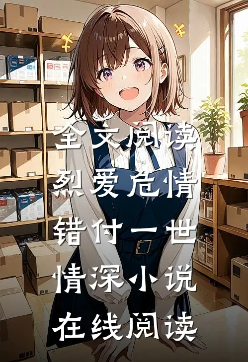 全文阅读烈爱危情:错付一世情深 小说在线阅读