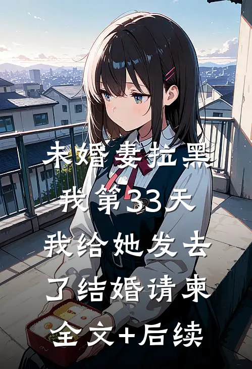 未婚妻拉黑我第33天，我给她发去了结婚请柬全文+后续