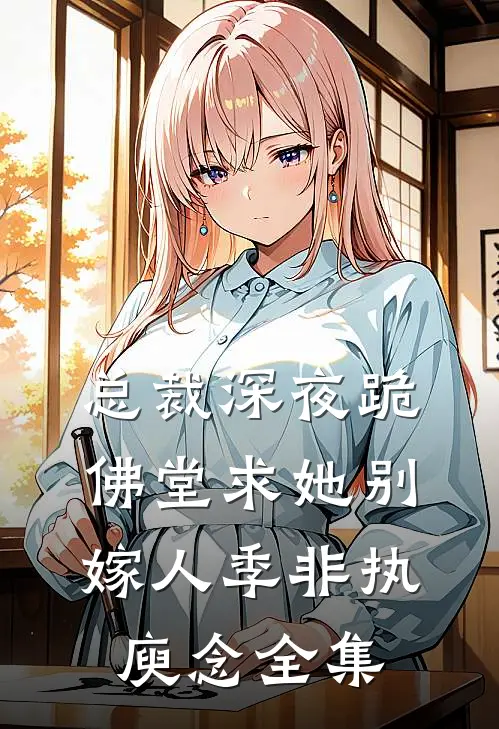 总裁深夜跪佛堂求她别嫁人季非执庾念全集