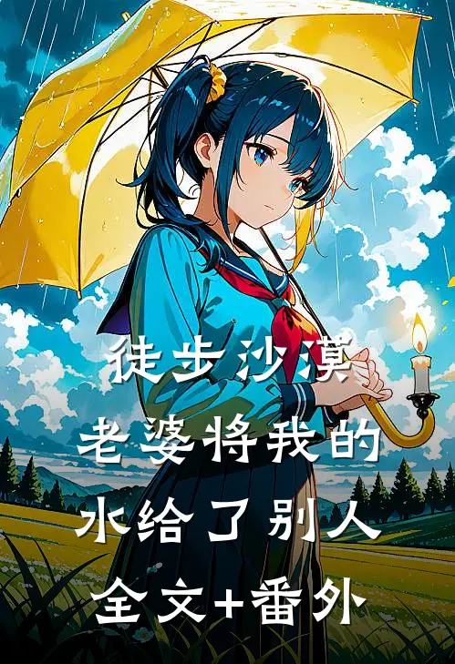 徒步沙漠，老婆将我的水给了别人全文+番外