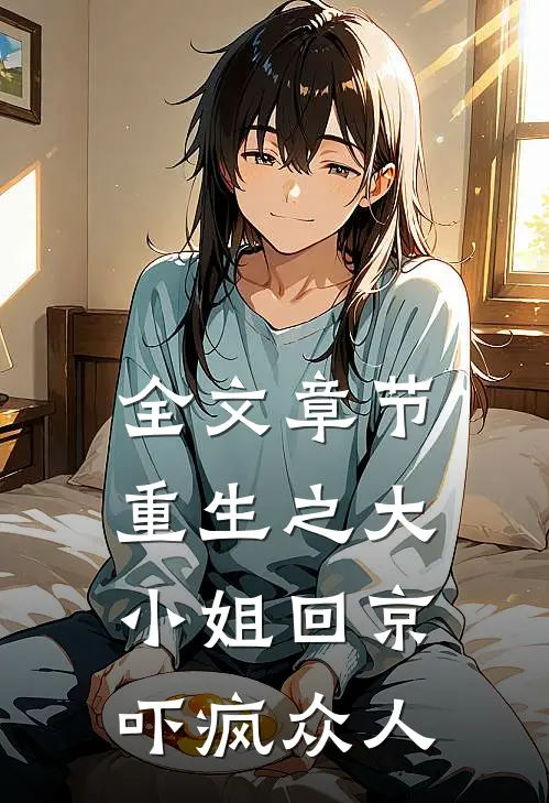 全文章节重生之大小姐回京，吓疯众人