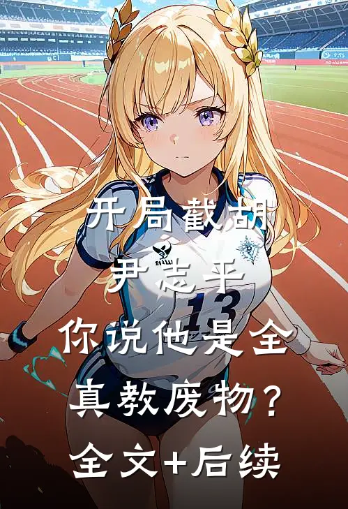 开局截胡尹志平，你说他是全真教废物？全文+后续