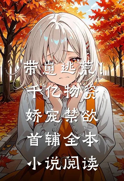 带崽逃荒！千亿物资娇宠禁欲首辅全本小说阅读