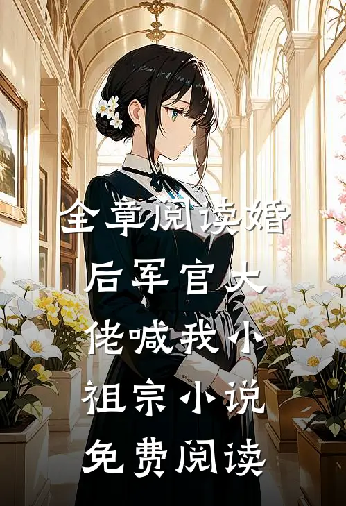 全章阅读婚后军官大佬喊我小祖宗小说免费阅读