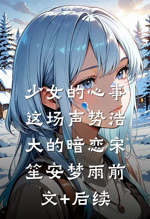 少女的心事：这场声势浩大的暗恋宋笙安梦雨前文+后续