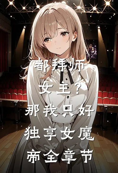 都拜师女主？那我只好独享女魔帝全章节