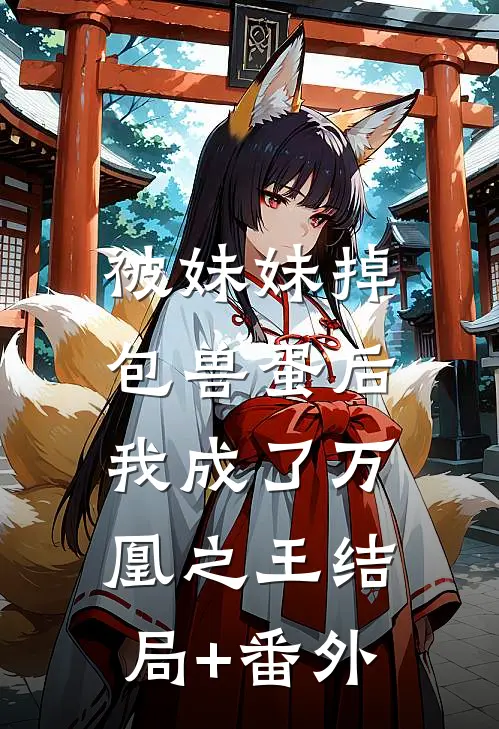 被妹妹掉包兽蛋后，我成了万凰之王结局+番外