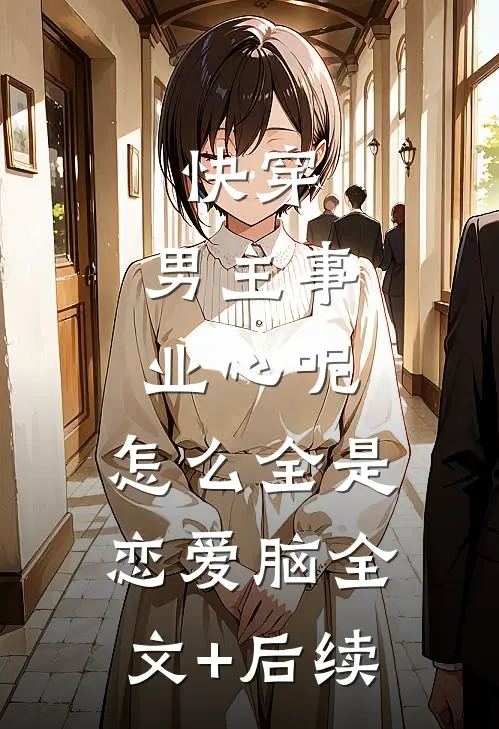 快穿：男主事业心呢，怎么全是恋爱脑全文+后续
