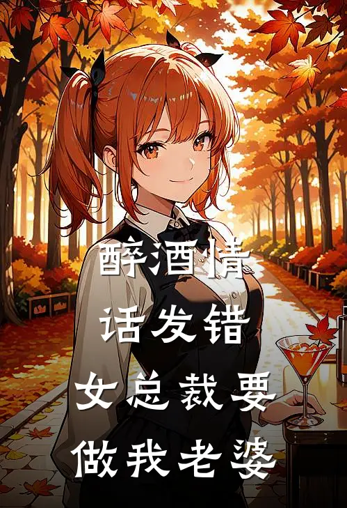 醉酒情话发错,女总裁要做我老婆