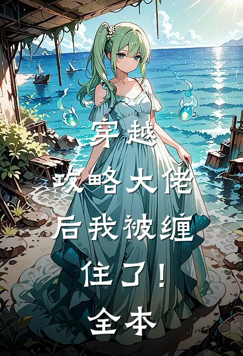 穿越：攻略大佬后我被缠住了！全本