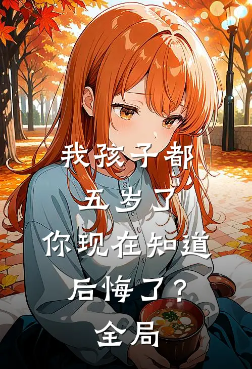 我孩子都五岁了，你现在知道后悔了？全局