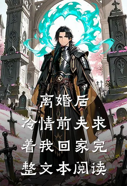 离婚后，冷情前夫求着我回家完整文本阅读
