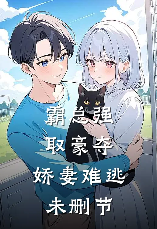 霸总强取豪夺：娇妻难逃未删节