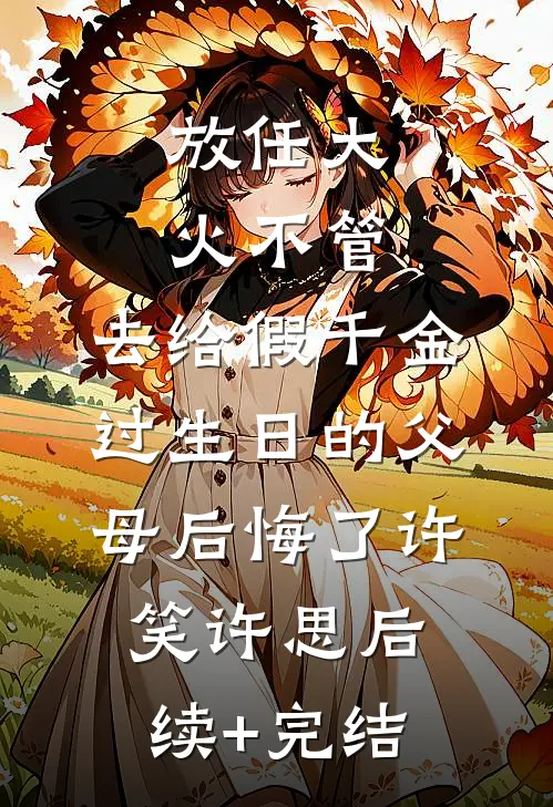 放任大火不管，去给假千金过生日的父母后悔了许笑许思后续+完结