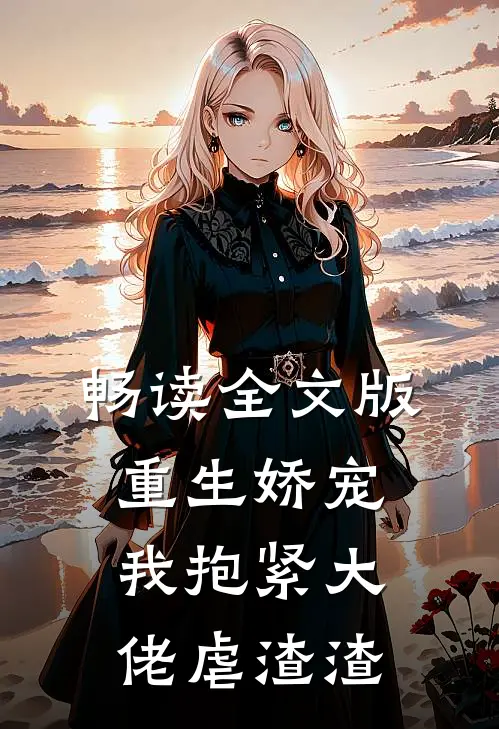 畅读全文版重生娇宠我抱紧大佬虐渣渣