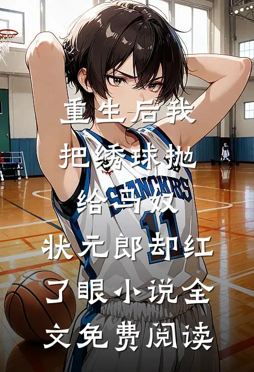 重生后我把绣球抛给马奴，状元郎却红了眼小说全文免费阅读