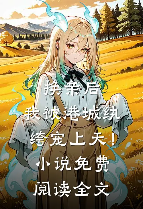 换亲后，我被港城纨绔宠上天！小说免费阅读全文