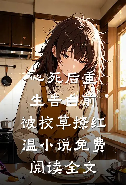 心死后重生告白前，被校草撩红温小说免费阅读全文