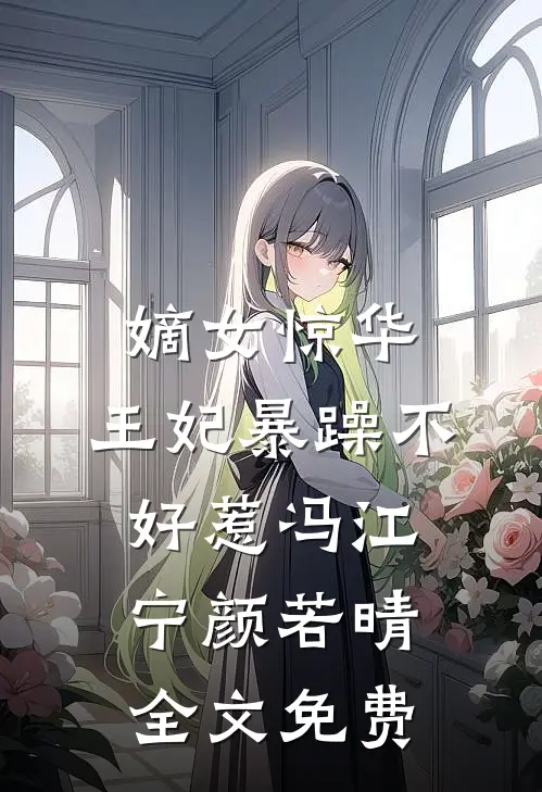 嫡女惊华：王妃暴躁不好惹冯江宁颜若晴全文免费