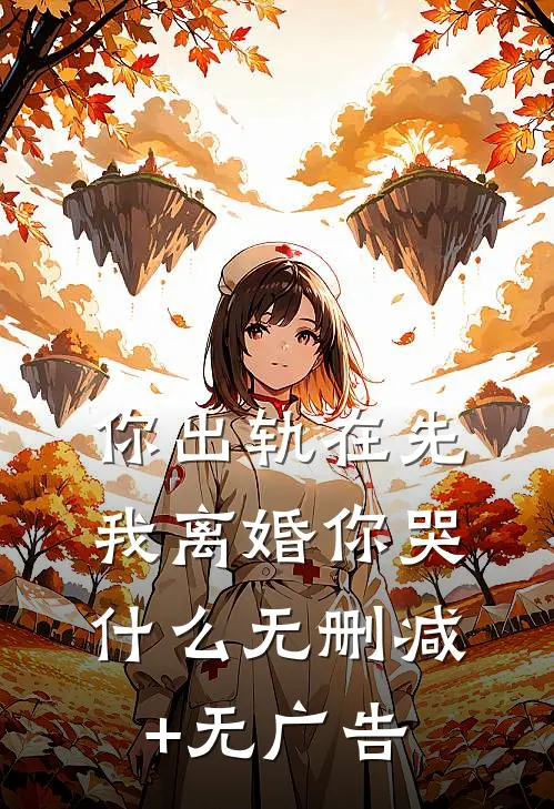 你出轨在先，我离婚你哭什么无删减+无广告