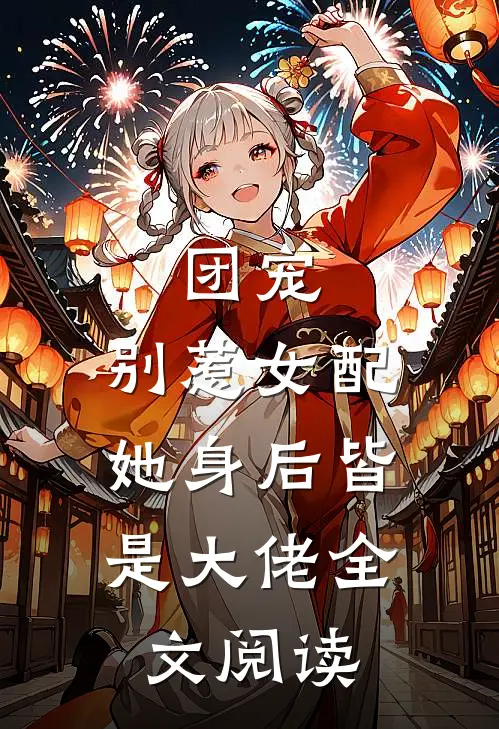 团宠：别惹女配，她身后皆是大佬全文阅读