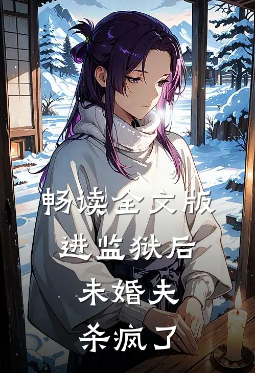 畅读全文版进监狱后，未婚夫杀疯了