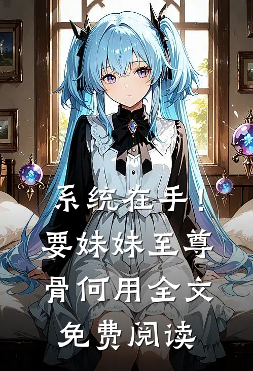 系统在手！要妹妹至尊骨何用全文免费阅读