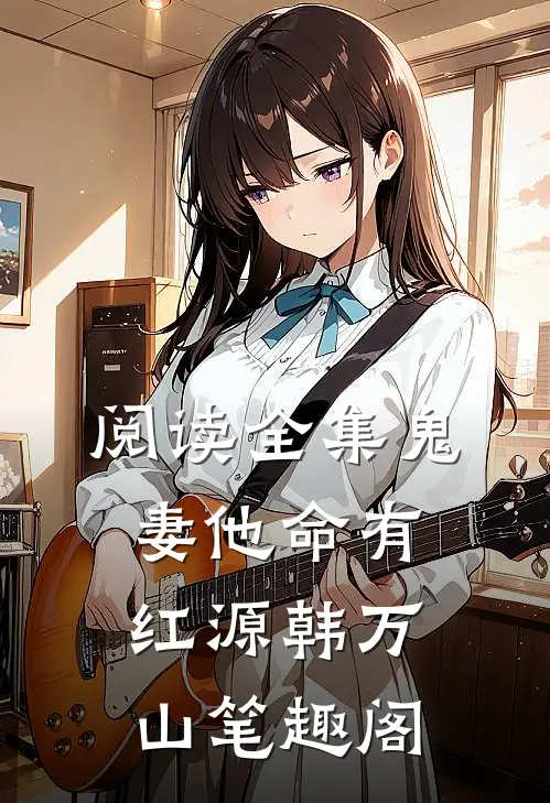 阅读全集鬼妻他命有红源韩万山笔趣阁
