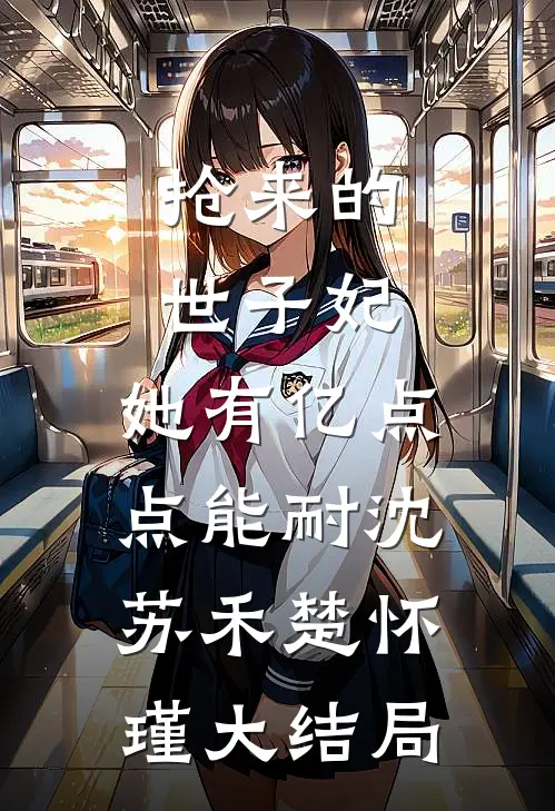 抢来的世子妃，她有亿点点能耐沈苏禾楚怀瑾大结局