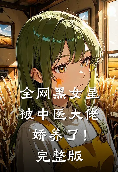 全网黑女星被中医大佬娇养了！完整版