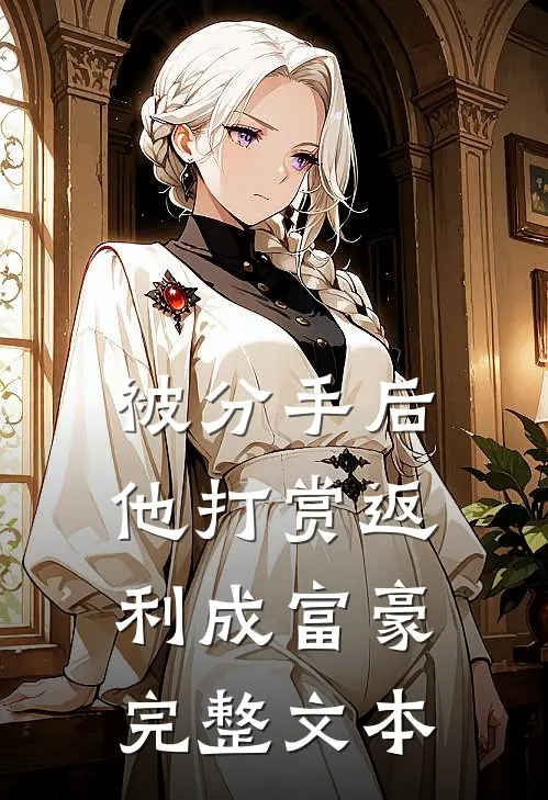 被分手后，他打赏返利成富豪完整文本