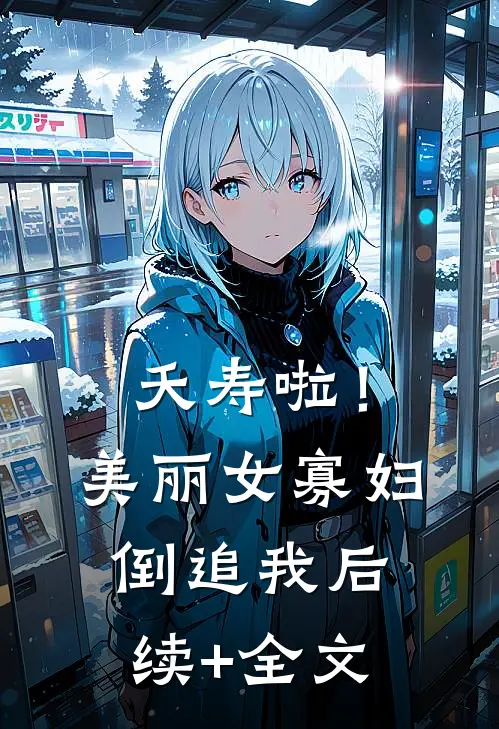 夭寿啦！美丽女寡妇倒追我后续+全文