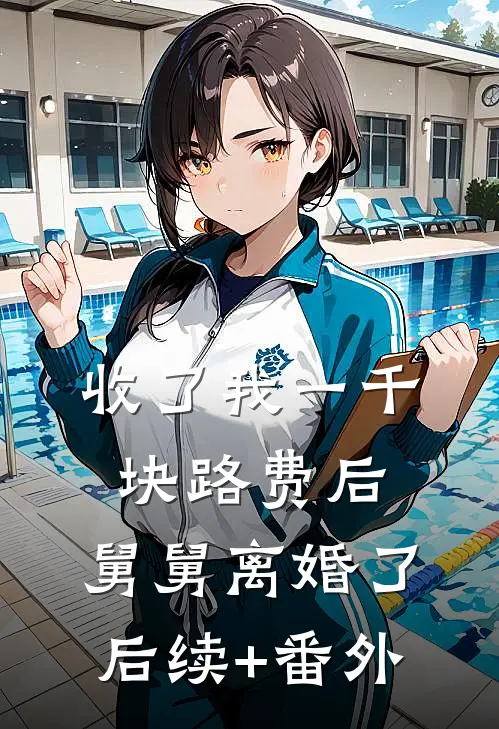 收了我一千块路费后，舅舅离婚了后续+番外