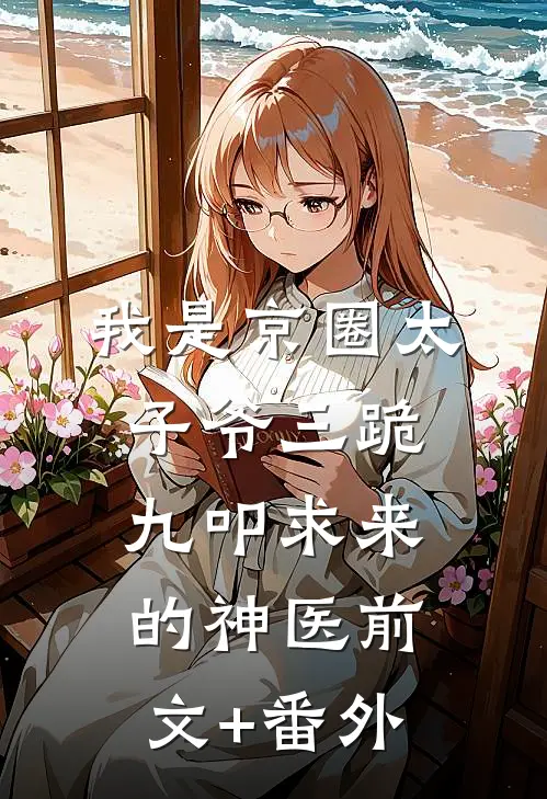 我是京圈太子爷三跪九叩求来的神医前文+番外
